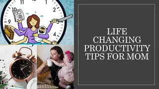 Life Changing Productivity Tips For Mom
