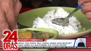 NEDA: P64 kada tao, kada araw ang budget para hindi ka maituring na “food poor” | 24 Oras