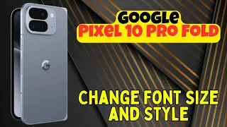 Как изменить размер и стиль шрифта на Google Pixel 10 Pro Fold | Руководство по настройке шрифтов