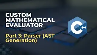 Implementing the Parser | Custom Expression Evaluator | Part 3 | C++