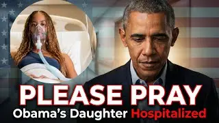 &ldquo;Please Pray&rdquo; Barack Obama Speaks Out Amid Malia Obama Health Crisis