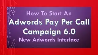 2018: New Google Ads Interface Pay Per Call Marketing Guide 6.0