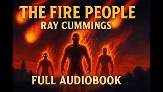 The Fire People (1922) by Ray Cummings | Full Audiobook | Classic Science Fiction Adventur