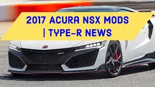 2017 Acura NSX Mods | 2022 Acura NSX Type R