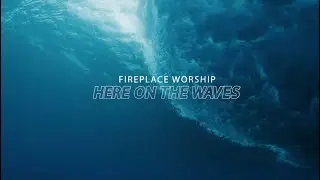 Fireplace Worship - Here On The Waves