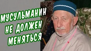 Мусульманин не должен меняться 