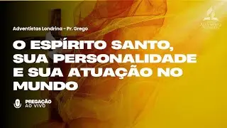 O Espírito Santo, Sua Personalidade e sua Atuação no Mundo | Pr. Grego - 22.11.25, continuação