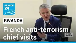 France anti-terrorism chief visits Rwanda to discuss genocide cooperation &bull; FRANCE 24 English
