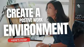 Create a Positive Work Environment | HERE'S HOW!