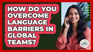 How Do You Overcome Language Barriers In Global Teams? - Job Success Network