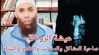 من هي عيشة الروبالة صاحبة المشاكل والمصائب والطلاق والشتاة