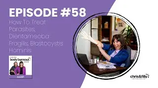 58. How To Treat Parasites, Dientameoba Fragilis, Blastocystis Hominis | Ending Body Burnout Show