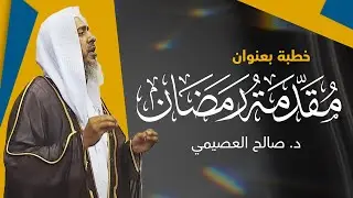 مقدمة رمضان | خطبة الجمعة  ٨ شعبان ١٤٤٣ | الشيخ صالح العصيمي