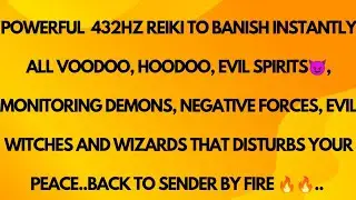 Powerful 💪 432HZ Reiki to Banish all Voodoo Hoodoo, Evil😈 spirits, Demonic Entities,Back to Sender 🔥