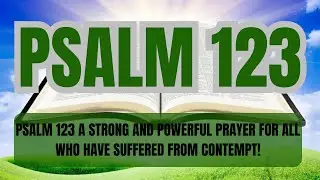 PSALM 123 A STRONG AND POWERFUL PRAYER FOR ALL WHO HAVE SUFFERED FROM CONTEMPT!