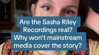 Are the Sasha Riley Recordings real? Why won't mainstream media cover the story?