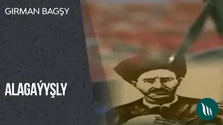 Girman bagşy - Alaga&yacute;yşly