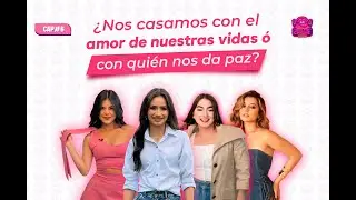 EPISODIO #6 | ¿Nos casamos con el amor de nuestras vidas?