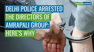 Here's Why Delhi Police Arrested The Directors Of Amrapali Group