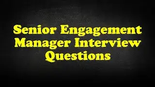 Senior Engagement Manager Interview Questions