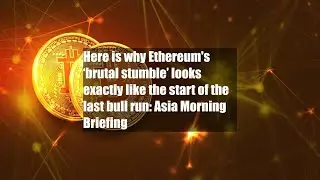 Here is why Ethereum's &lsquo;brutal stumble&rsquo; looks exactly like the start of the last bull run: Asia