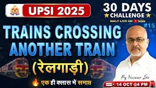 Train Crossing Problems (रेलगाड़ी) | UPSI 2025 Maths Tricks | Maths Class by Naveen Sir