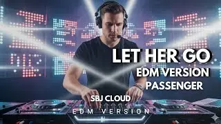 LET HER GO | PASSENGER | EDM VERSION SBJ CLOUD