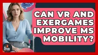 Can VR And Exergames Improve MS Mobility? - MS Support Network