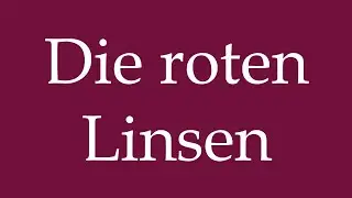 How to Pronounce ''Die roten Linsen'' (The Red Lentils) Correctly in German