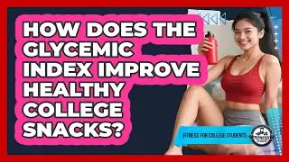 How Does The Glycemic Index Improve Healthy College Snacks? - Fitness for College Students
