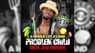 Problem Child - Whole Lot Ah Land (Sick Jab Riddim)
