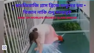 ঝাংজিয়াজি গ্লাস ব্রিজে মানুষের ভয় - বিজ্ঞান নাকি শুধু মনস্তত্ত্ব?||Zhangjiajie Glass Bridge |