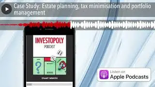 Case Study: Estate planning, tax minimisation and portfolio management