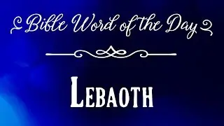 Bible Word of the Day - Lebaoth