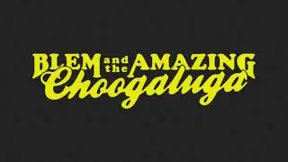 Blem and the Amazing Choogaluga: 