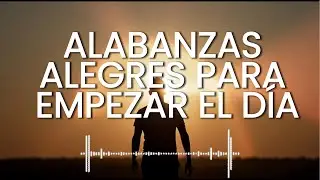 ALABANZAS CRISTIANAS alegres para empezar el d&iacute;a | 1 hora de m&uacute;sica cristiana positiva