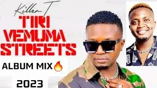 🆕KILLER T&bull;TIRI VEMUMA STREETS ALBUM MIX (MARCH 2023)&bull;KILLER T - TIRI VEMUMA STREETS FULL ALBUM MIX🔥💯