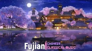 Fujian | Chinese Classical Music for Relaxing, Meditation and Chill