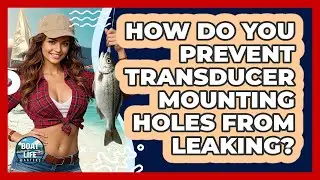 How Do You Prevent Transducer Mounting Holes From Leaking? - Boat Life Masters