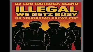 Illegal We Getz Busy   Dj Lou Barbosa Da Youngstas Crewz Pop Blend 