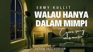 WALAU HANYA DALAM MIMPI – ERMY KULLIT | FUSION JAZZ VERSION