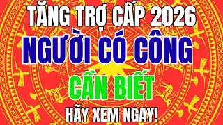 Tăng Trợ Cấp Người Có Công Năm 2026: Thông Tin Mới Nhất Ai Cũng Cần Biết