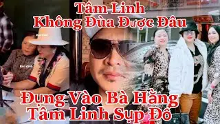 Tâm Linh không đùa được đâu.. Đụng vào bà Hằng.. Tâm Linh sụp đổ 
