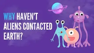 Why Haven't Aliens Contacted Earth?