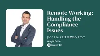 Episode178 Remote Working: Handling The Compliance Issues with John Lee CEO at Work From Anywhere