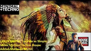 LIFE IS SIMPLE - La Vida es Simple - Music Minimal Techno House - Adrian Machado