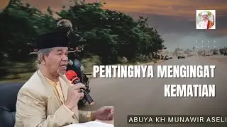 PENTINGNYA MENGINGAT KEMATIAN II ABUYA KH MUNAWIR ASELI