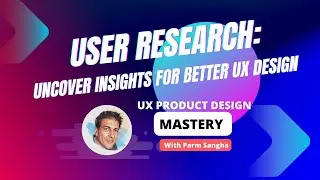 User Research: Uncovering Insights for Better UX Design