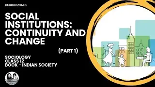 Sociology Class 12 | SOCIAL INSTITUTIONS : CONTINUITY AND CHANGE - Part 1 | CURIOUSMINDS