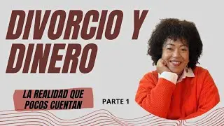 Divorcio y dinero: La realidad que pocos cuentan. Parte 1